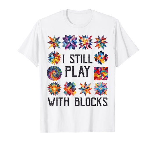 Funny Quilting Sewing I Still Play with Blocks Quilter Sewer T-Shirt