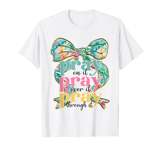 Pray On It Pray Over It Pray Through It Coquette Bow Faith T-Shirt