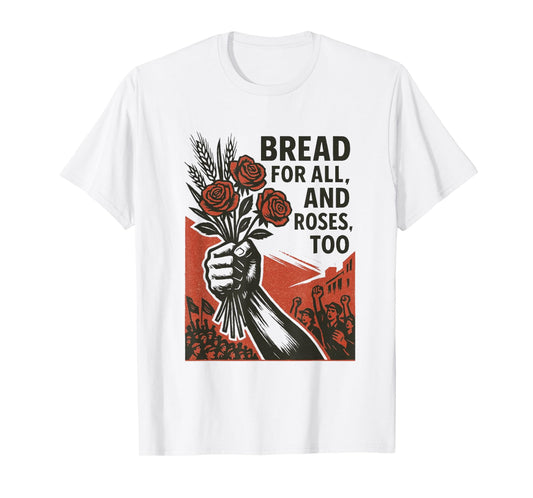 Bread for All, and Roses, Too T-Shirt