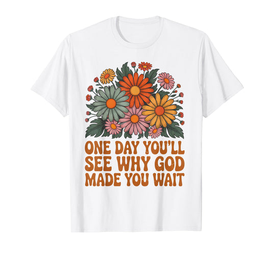 One Day You’ll See Why God Made Bible Verse Faith Jesus T-Shirt