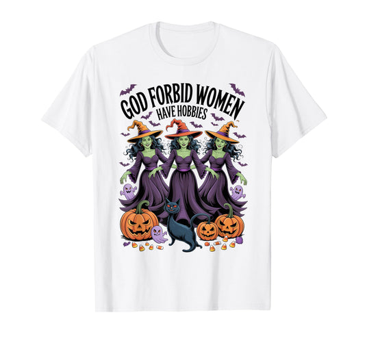 God Forbid Women Have Hobbies, Funny Witch T-Shirt