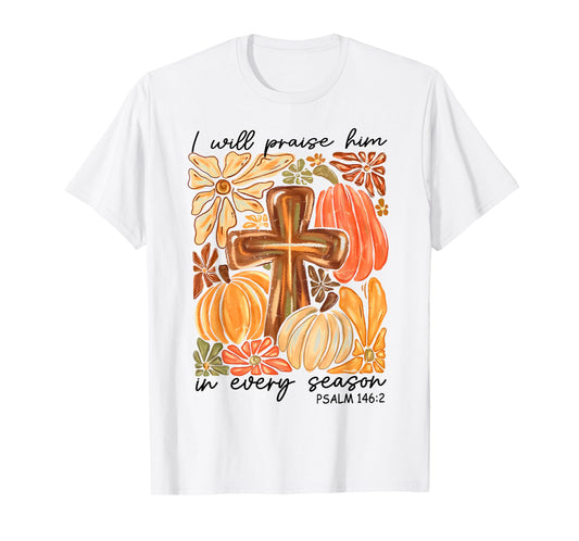 Christian Thanksgiving I Will Praise Him in Every Season T-Shirt