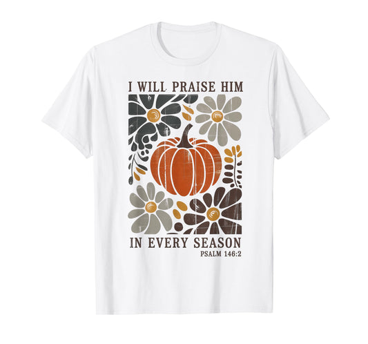 Christian Thanksgiving I Will Praise Him in Every Season T-Shirt