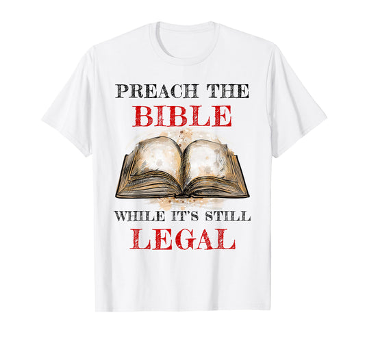 Preach The Bible, While It's Still Legal – Christian Faith T-Shirt