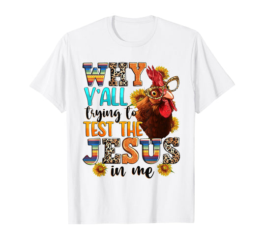Why Y'all Trying To Test The Jesus In Me - Funny Chicken T-Shirt