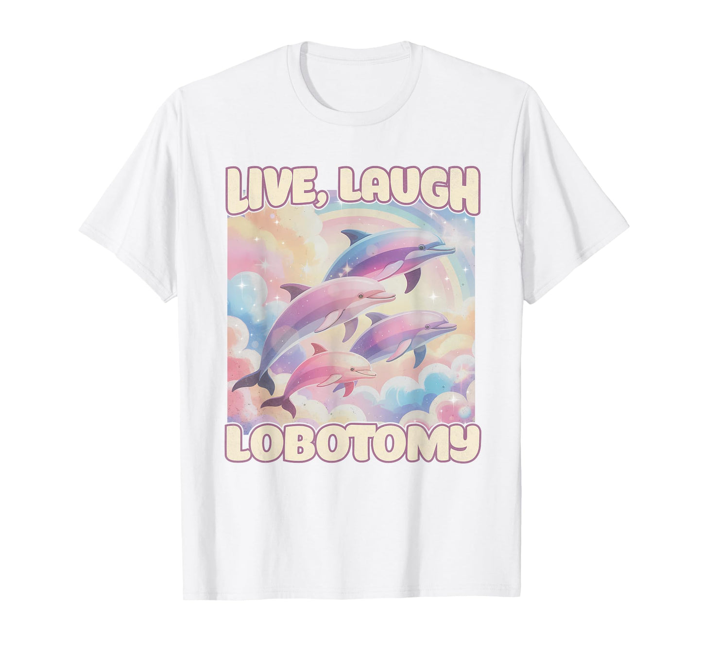 Live Laugh Lobotomy Funny Dolphin Inappropriate Men Women T-Shirt