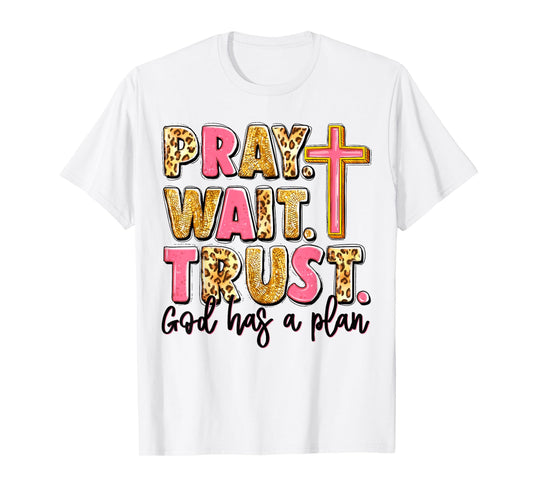 Pray Wait Trust God Has A Plan T-Shirt