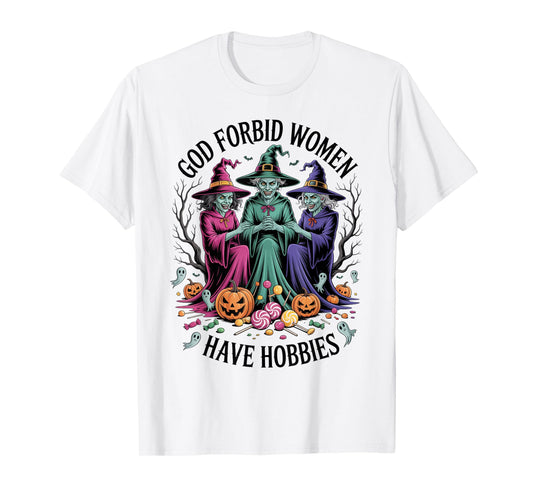 God Forbid Women Have Hobbies, Funny Witch T-Shirt