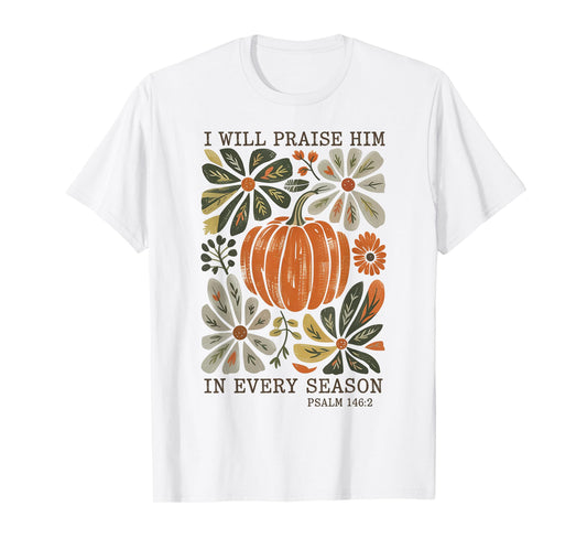 in Every Season I Will Praise Him Fall Autumn Christian T-Shirt