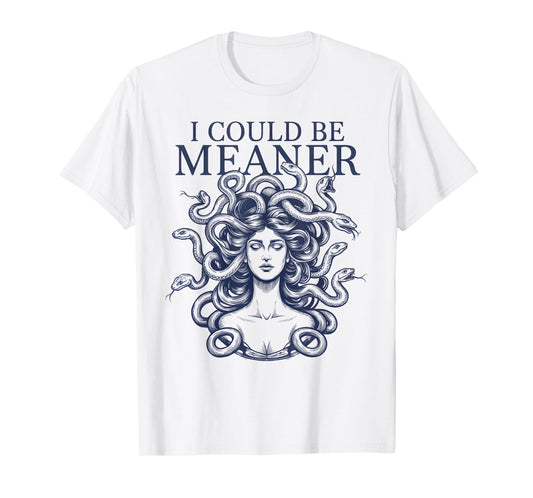 I Could Be Meaner Medusa Scary Women Sarcastic Funny Quote T-Shirt