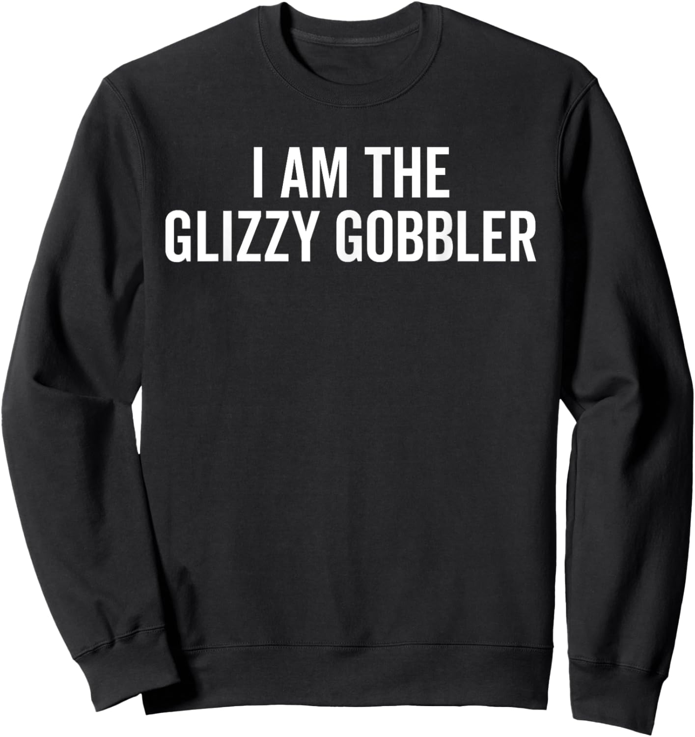I Am The Glizzy Gobbler Funny Hotdog Lover Junk Food Humor Sweatshirt - Sweatshirt | Black