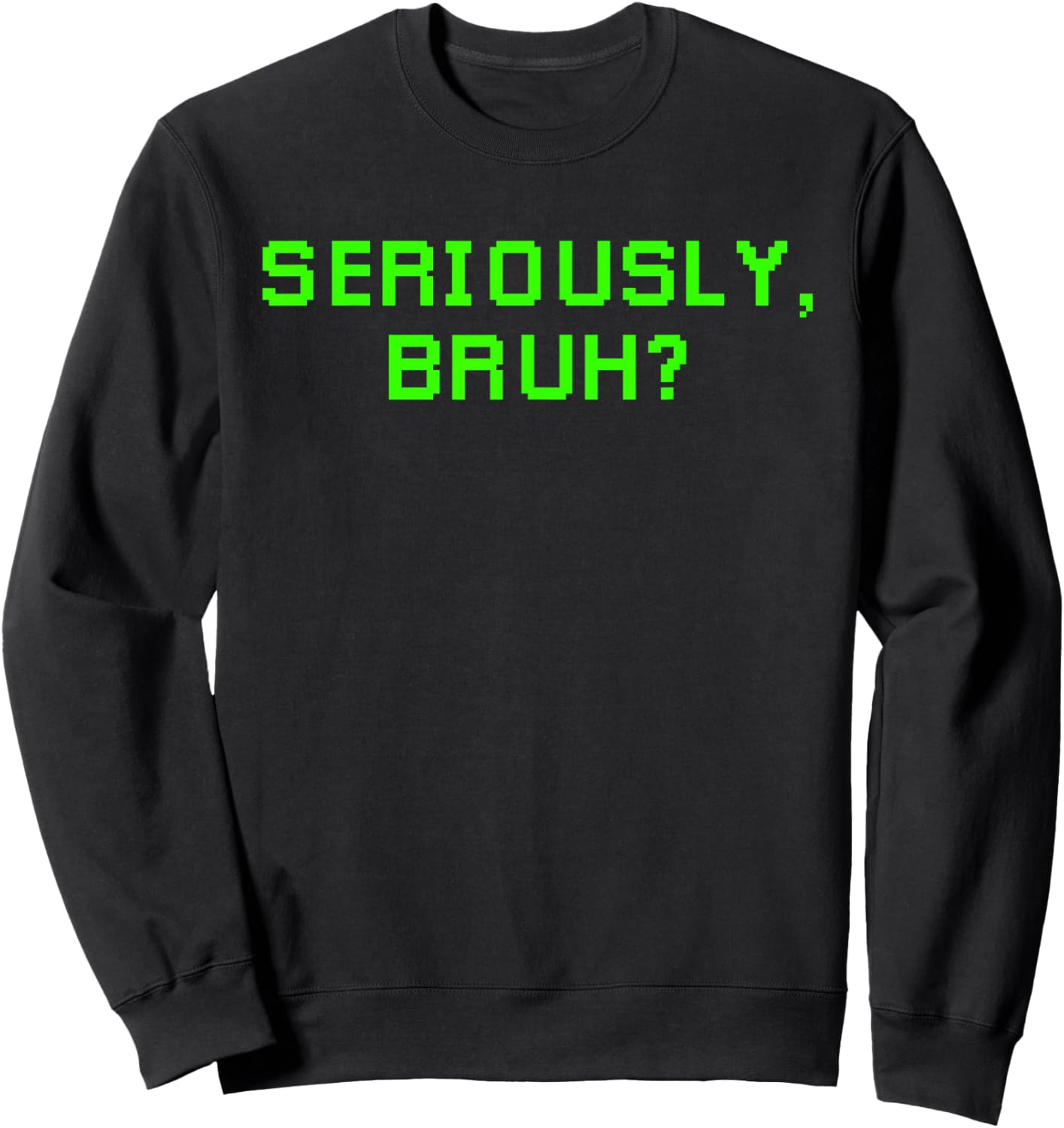 Seriously Bruh Funny Saying Meme Slang For Boys Girls Gamers Sweatshirt - Sweatshirt | Black