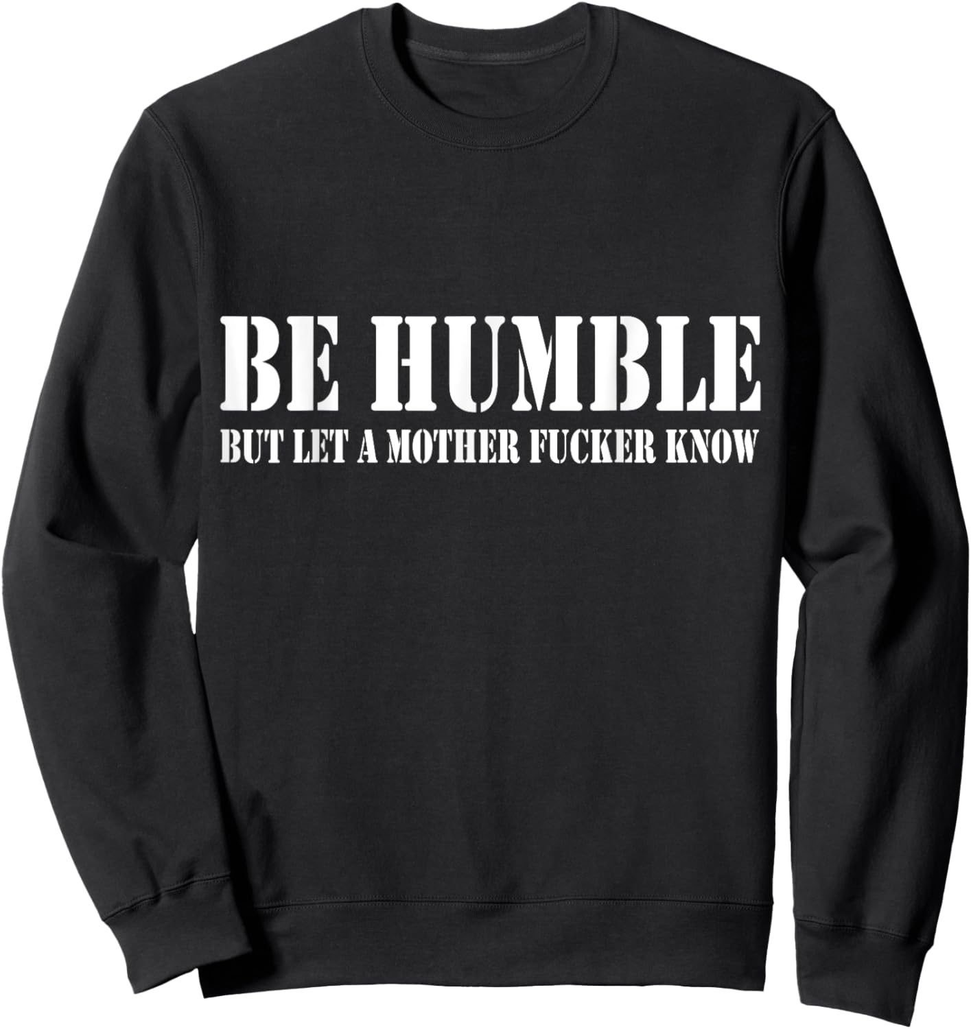 Be Humble But Let A Mother Fucker Know Sweatshirt - Sweatshirt | Black