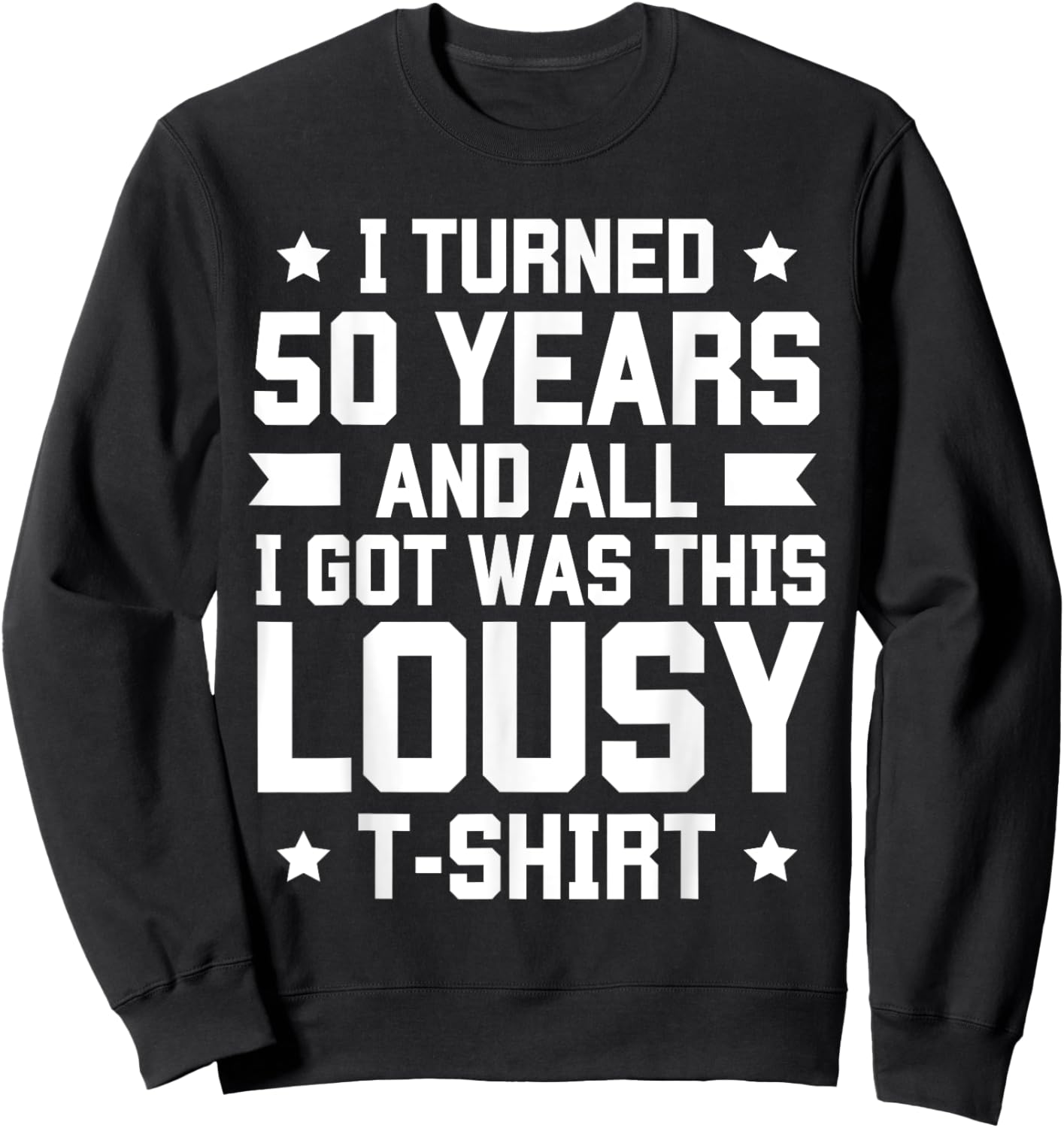 I Turned 50 Years And All I Got Was This Lousy B-Day Sweatshirt - Sweatshirt | Black