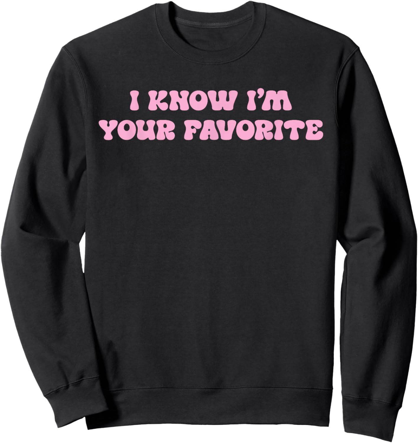 I Know I'm Your Favorite Funny Sweatshirt - Sweatshirt | Black