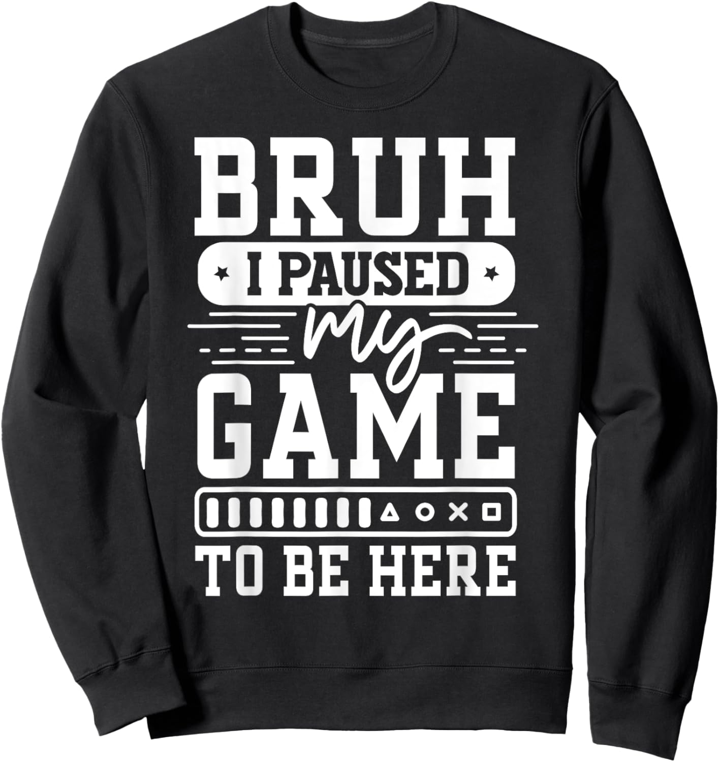 Bruh I Paused My Game To Be Here Video Game Funny Gaming Sweatshirt - Sweatshirt | Black