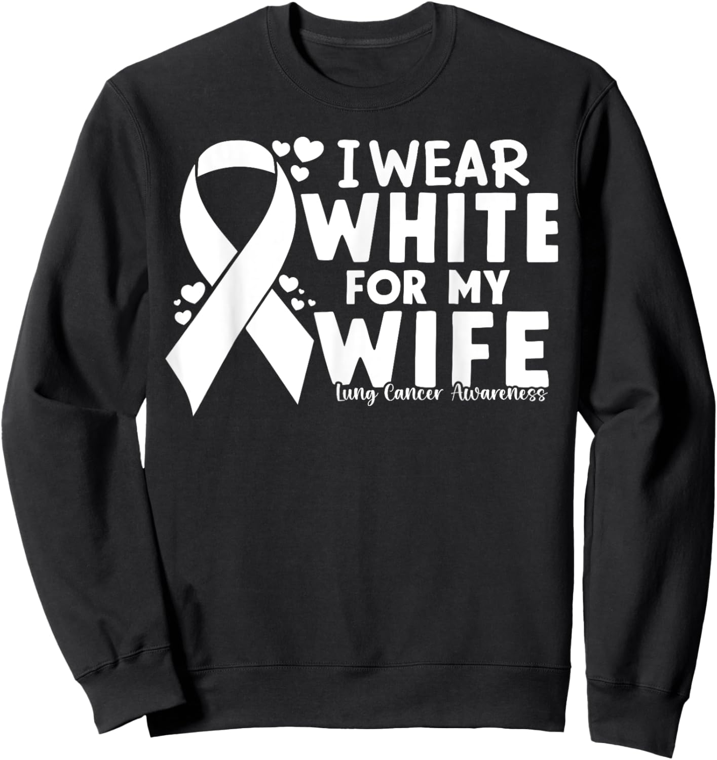 I Wear White For My Wife Lung Cancer Awareness Warrior Sweatshirt - Sweatshirt | Black