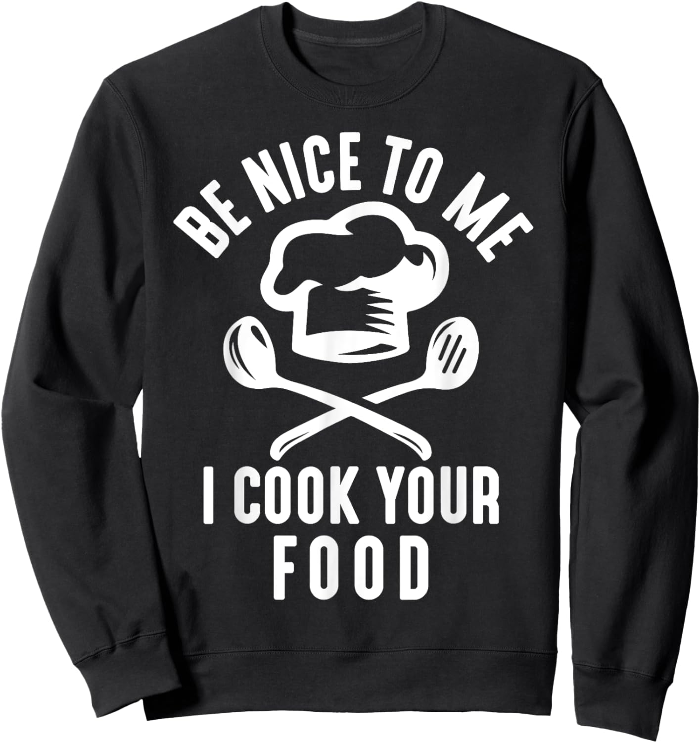 Be Nice To Me I Cook Your Food Funny Culinary Chef Cooking Sweatshirt - Sweatshirt | Black
