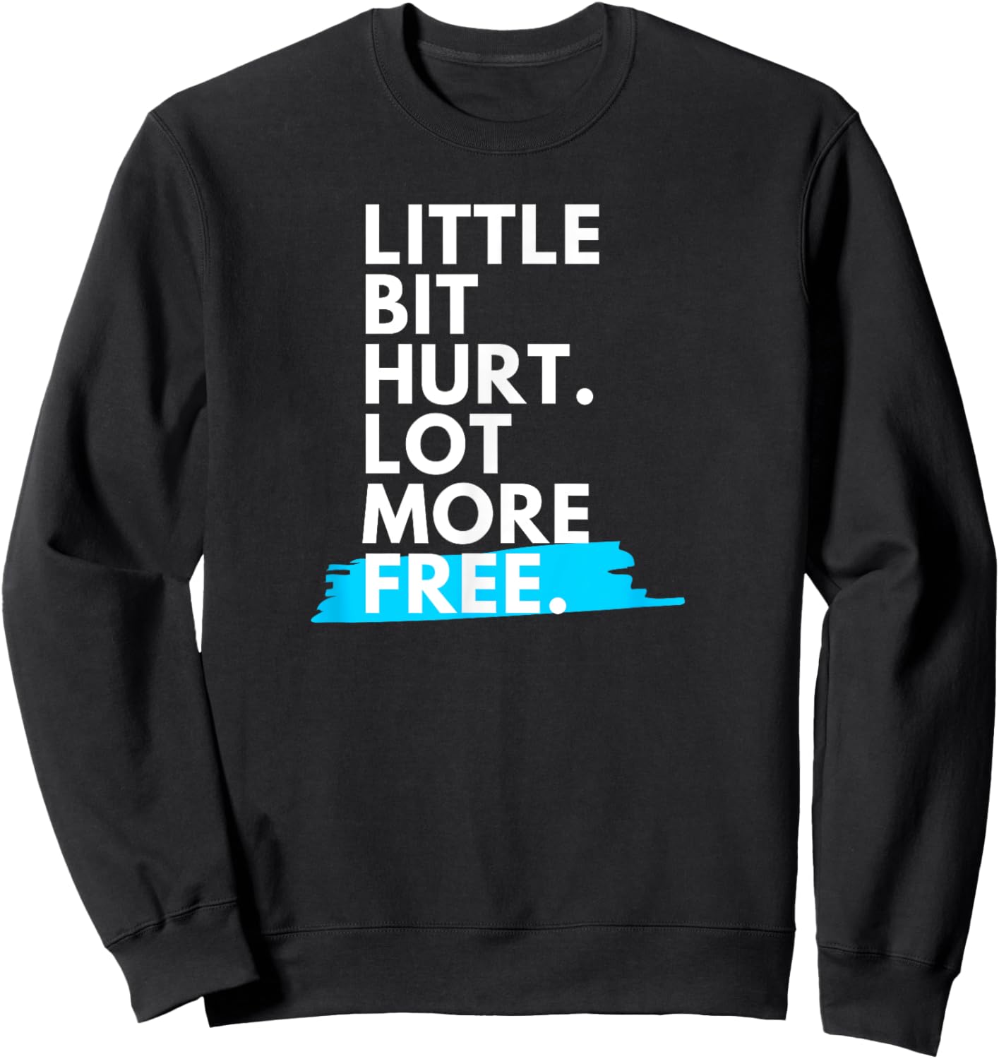 Little Bit Hurt Lot More Free Cool Motivational Men Women Sweatshirt - Sweatshirt | Black