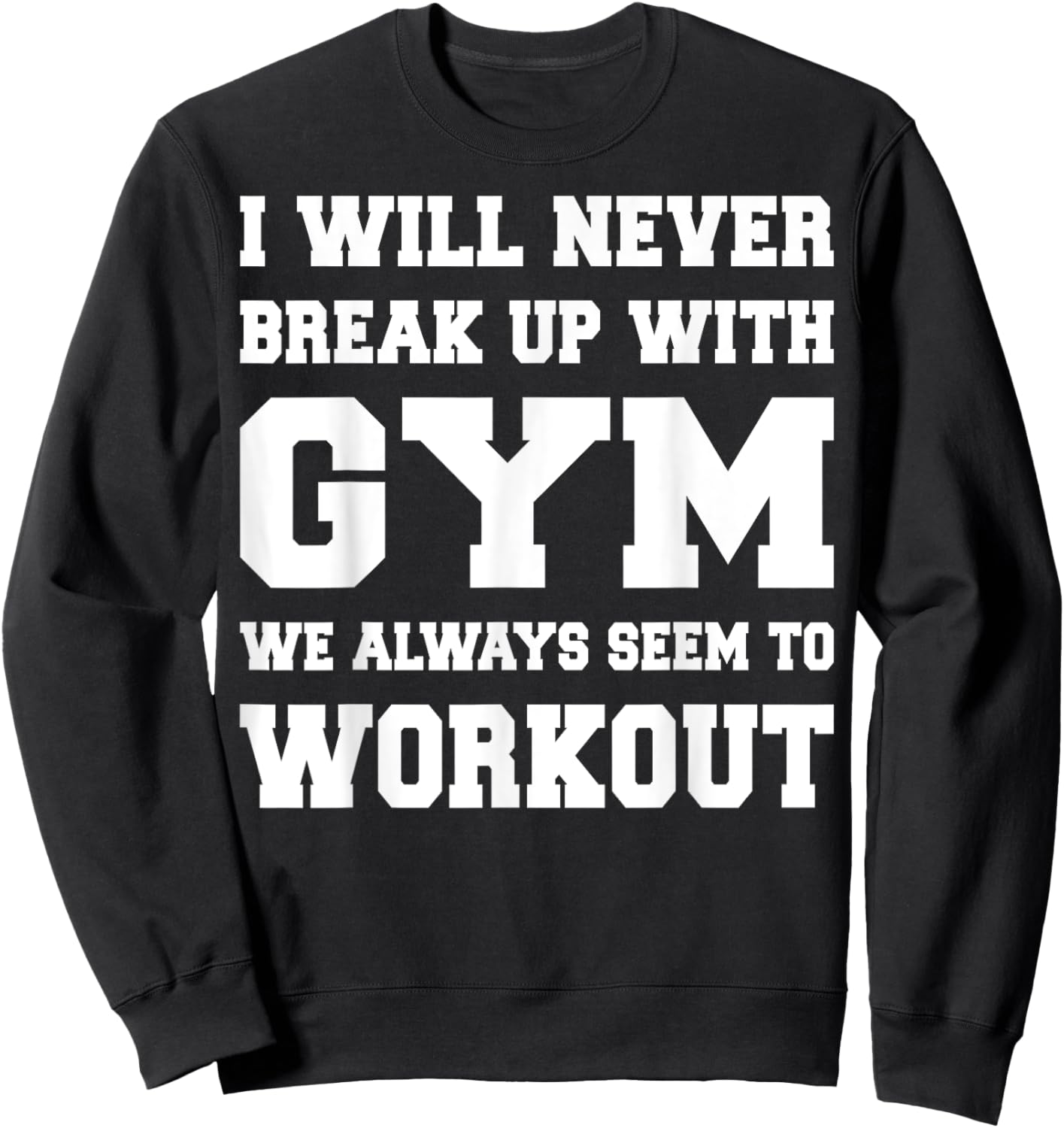 I will never break up with gym we always seem to workout Sweatshirt - Sweatshirt | Black