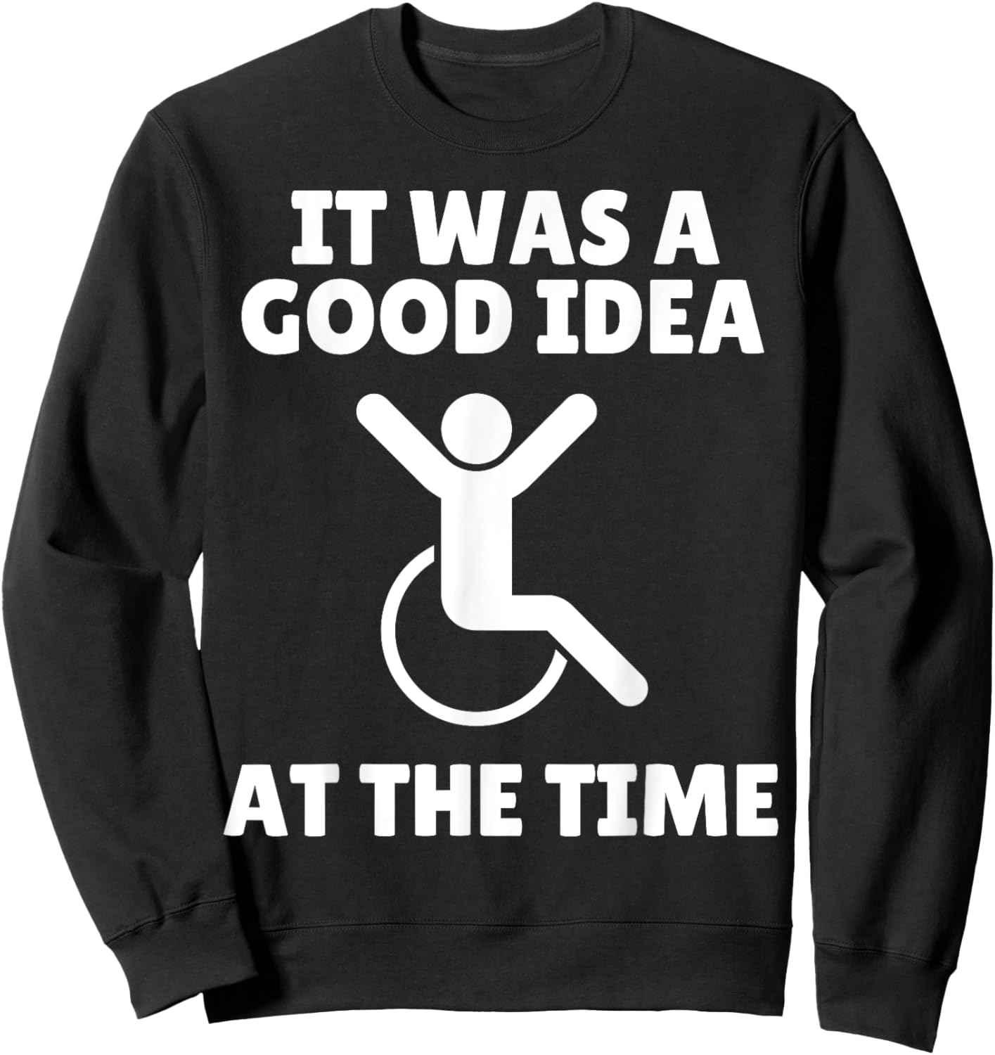 It Was A Good Idea At The Time Funny Wheelchair Disabled Sweatshirt - Sweatshirt | Black