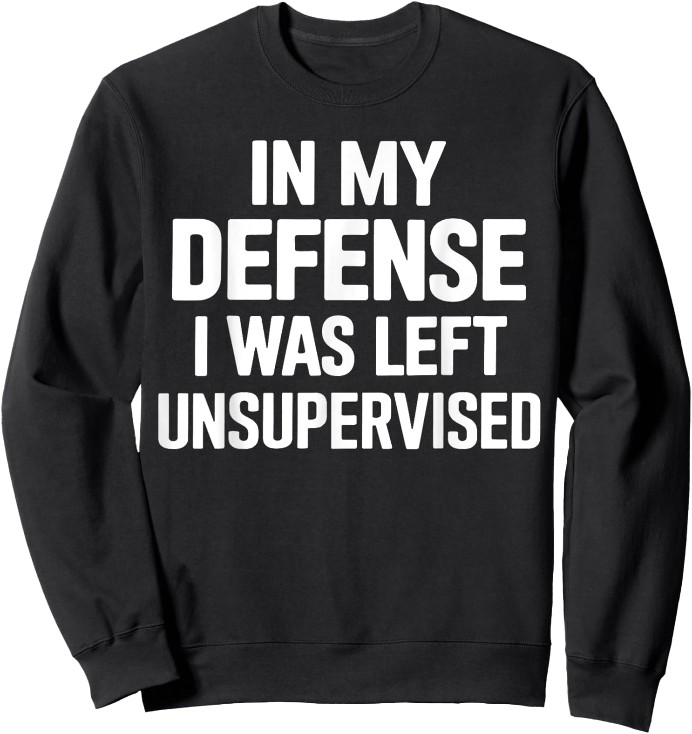 In My Defense I Was Left Unsupervised Gifts Men Women Kids Sweatshirt - Sweatshirt | Black