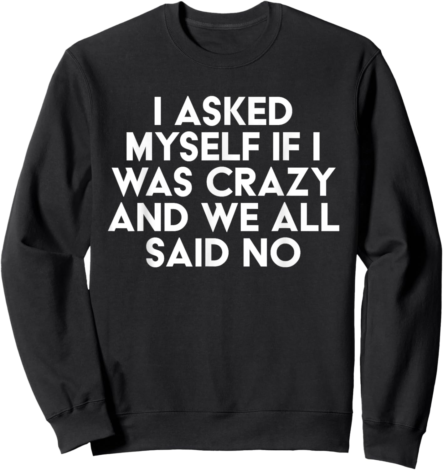 I Asked Myself If I Was Crazy And We All Said No Funny Sweatshirt - Sweatshirt | Black