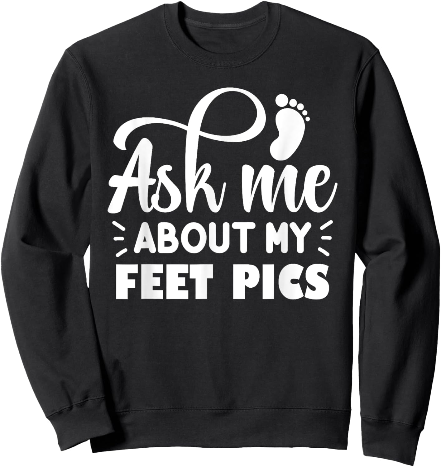 Funny Feet Pics Ask Me About My Feet Pics Cute Funny Sweatshirt - Sweatshirt | Black