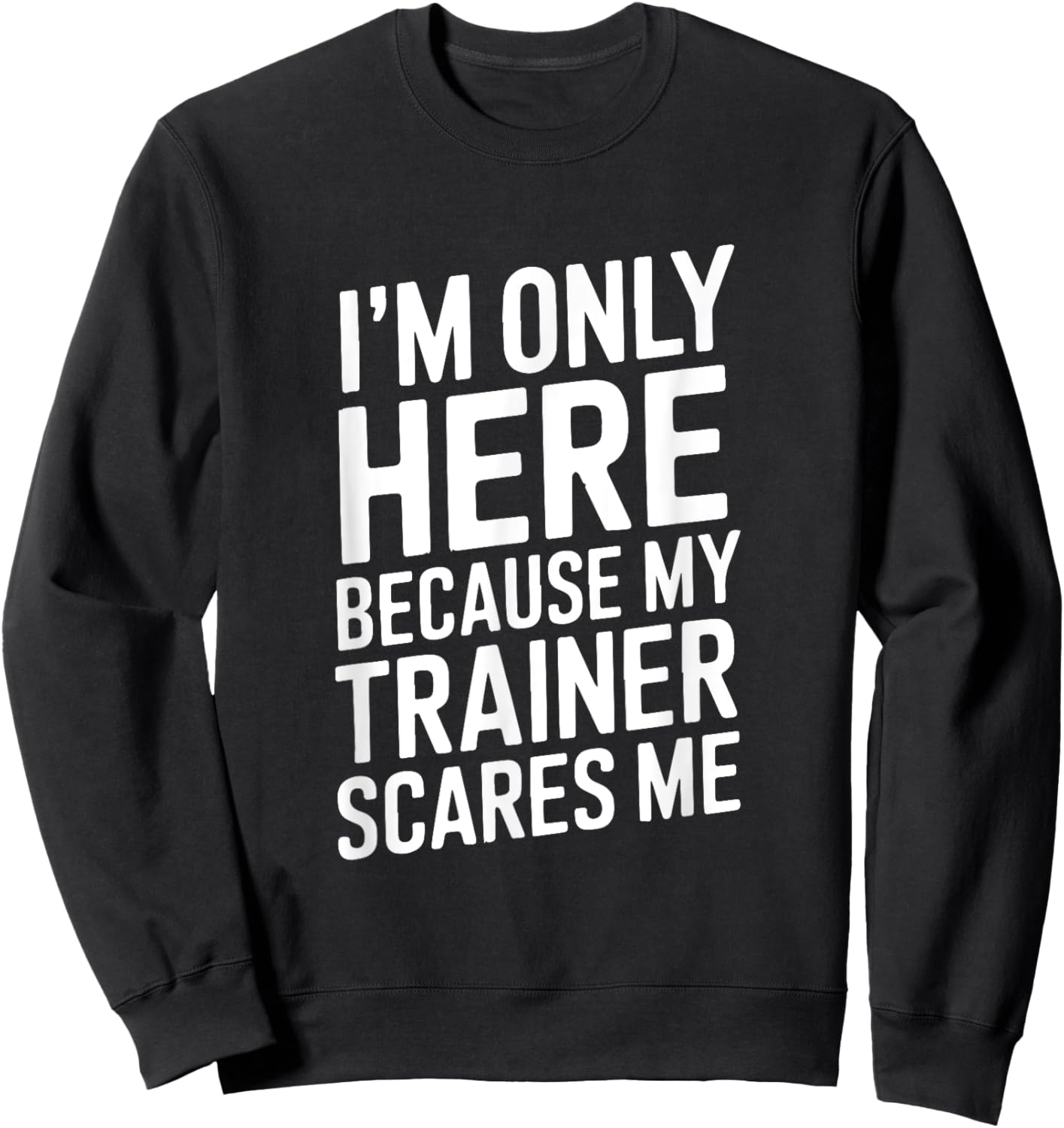 Funny I'm Only Here Because My Trainer Scares Me Sweatshirt - Sweatshirt | Black