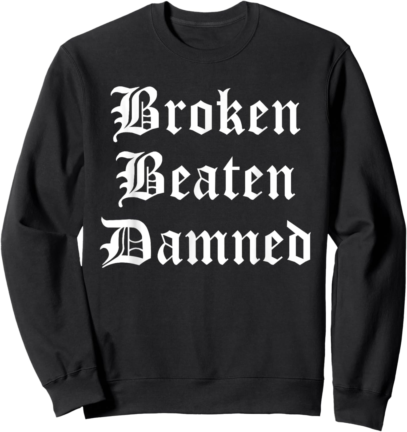 Broken Beaten Damned - Funny Emo Slogan Goth Music Lover Sweatshirt - Sweatshirt | Black