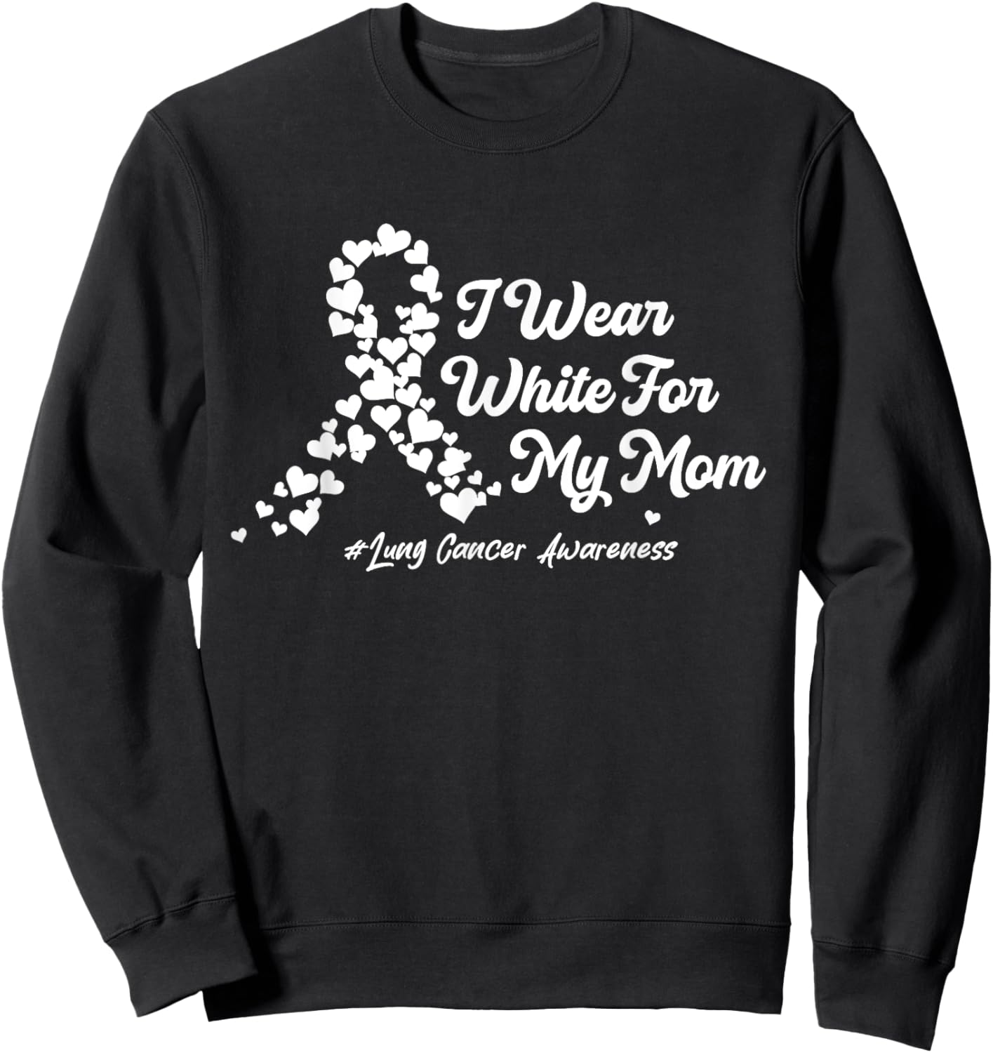 I Wear White For My Mom Lung Cancer Awareness Ribbon Hearts Sweatshirt - Sweatshirt | Black