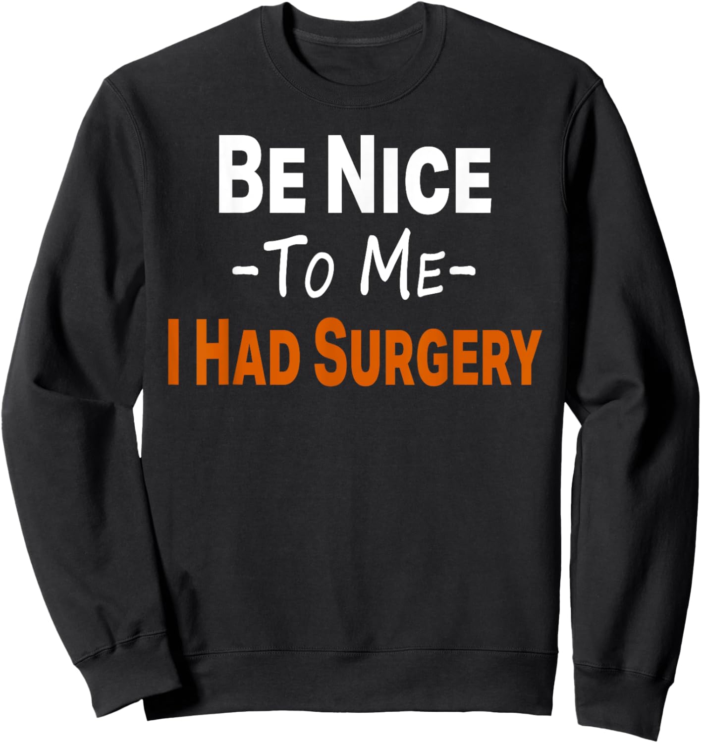 Funny Be Nice To Me I Had Surgery Heart Cancer Knee Recovery Sweatshirt - Sweatshirt | Black
