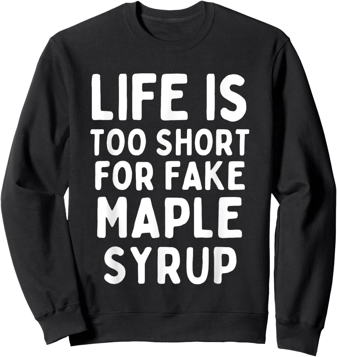 Life is Too Short for Fake Maple Syrup Sweatshirt - Sweatshirt | Black