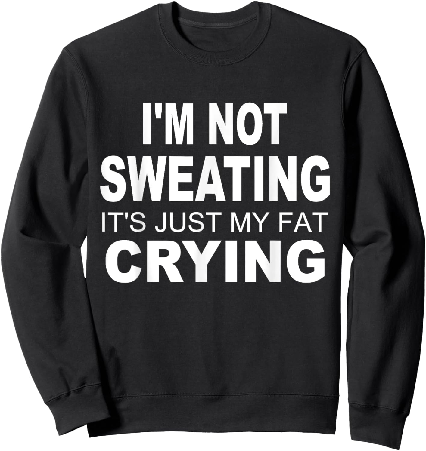 I'm Not Sweating It's Just My Fat Crying Funny Humor Saying Sweatshirt - Sweatshirt | Black
