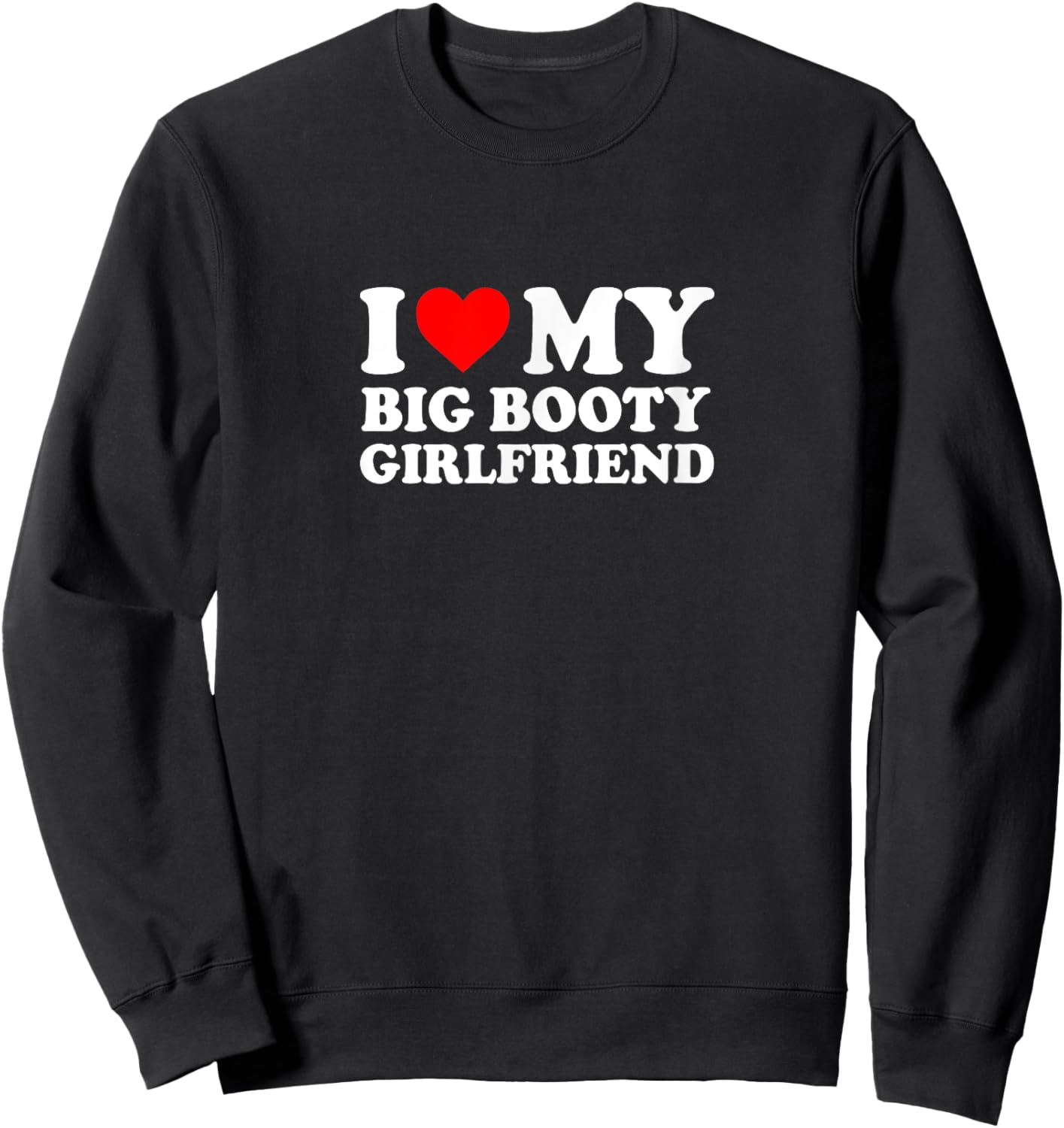 I Love Heart Big Booty Girlfriend Simple Funny Cute Sweatshirt - Sweatshirt | Black