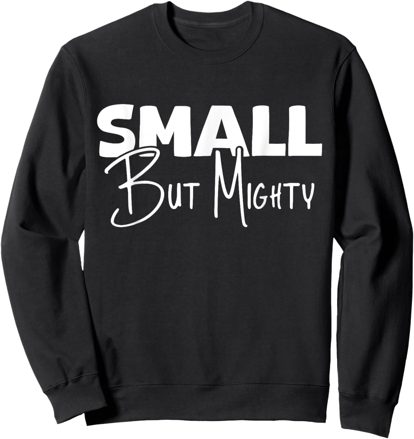 Small But Mighty | Inspirational & Empowering Sweatshirt - Sweatshirt | Black