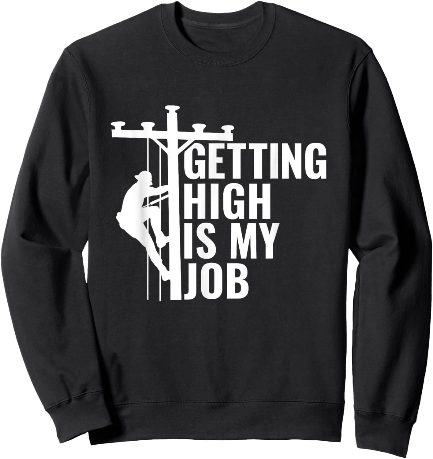 Getting High Is My Job Lineman Powerline Lineworker Sweatshirt - Sweatshirt | Black