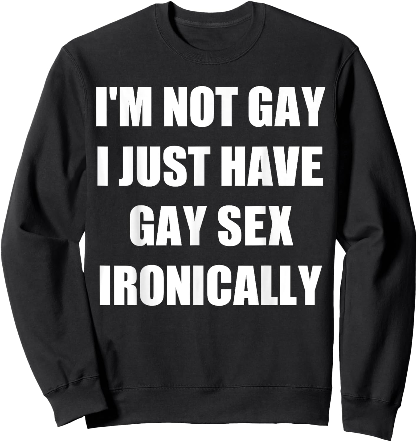 I’m Not Gay I Just Have Gay Sex Ironically Sweatshirt - Sweatshirt | Black