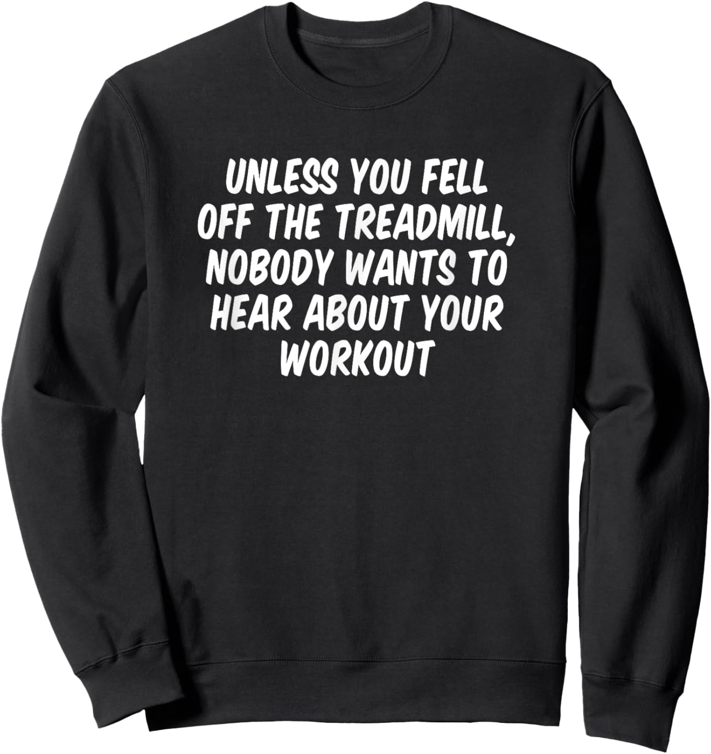 Unless You Fell Off The Treadmill Nobody Wants To Hear About Sweatshirt - Sweatshirt | Black