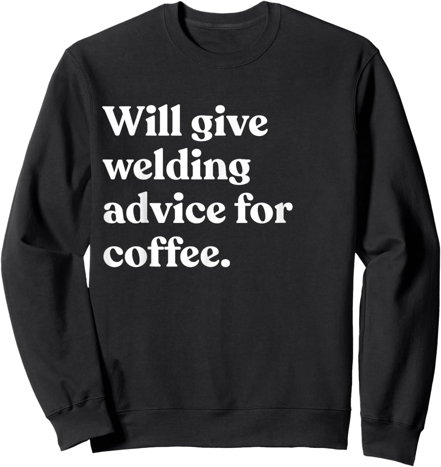Will Give Welding Advice For Coffee Funny Sweatshirt - Sweatshirt | Black