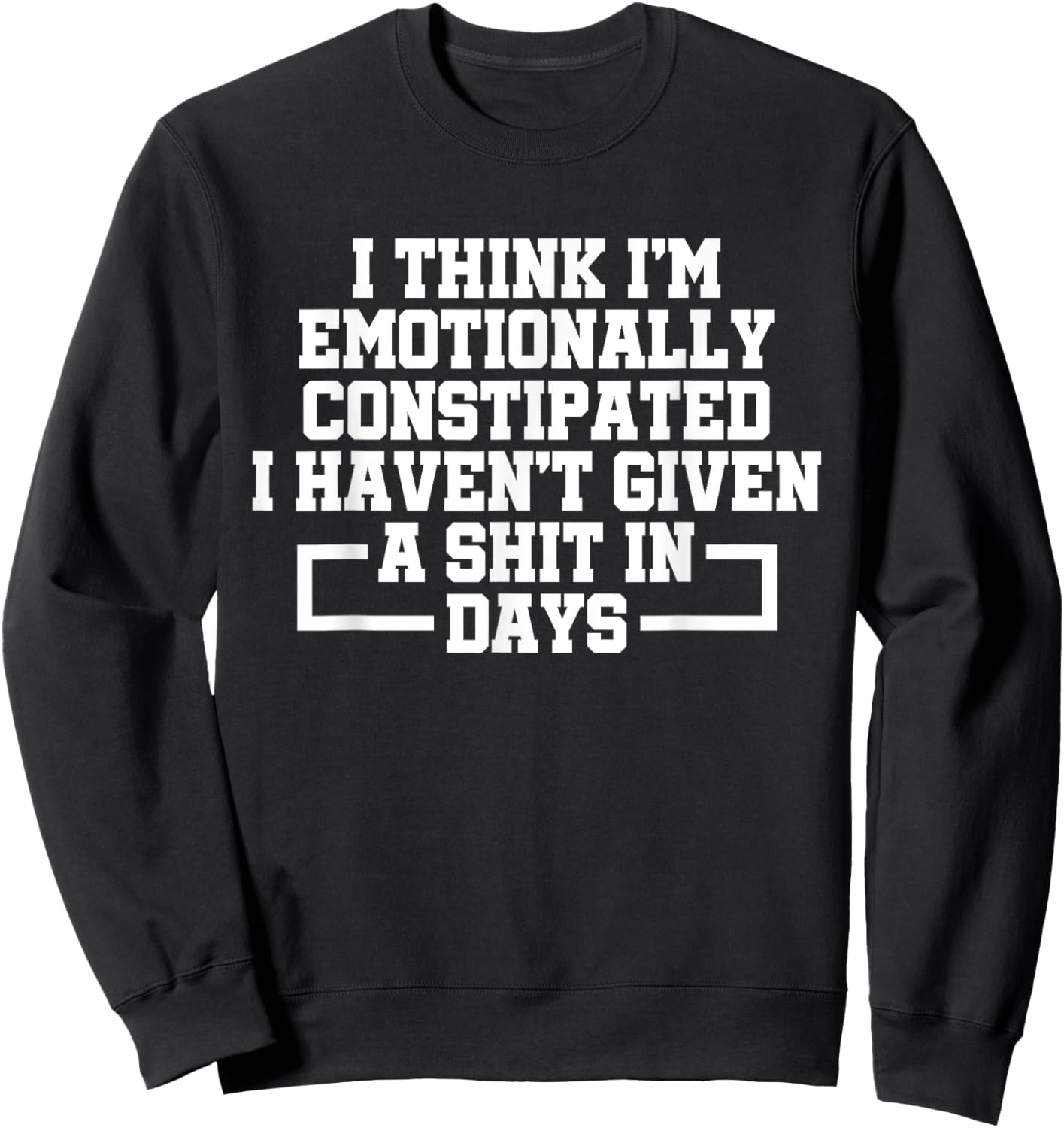 I Think I'm Emotionally Constipated I Haven't Given A Shit Sweatshirt - Sweatshirt | Black