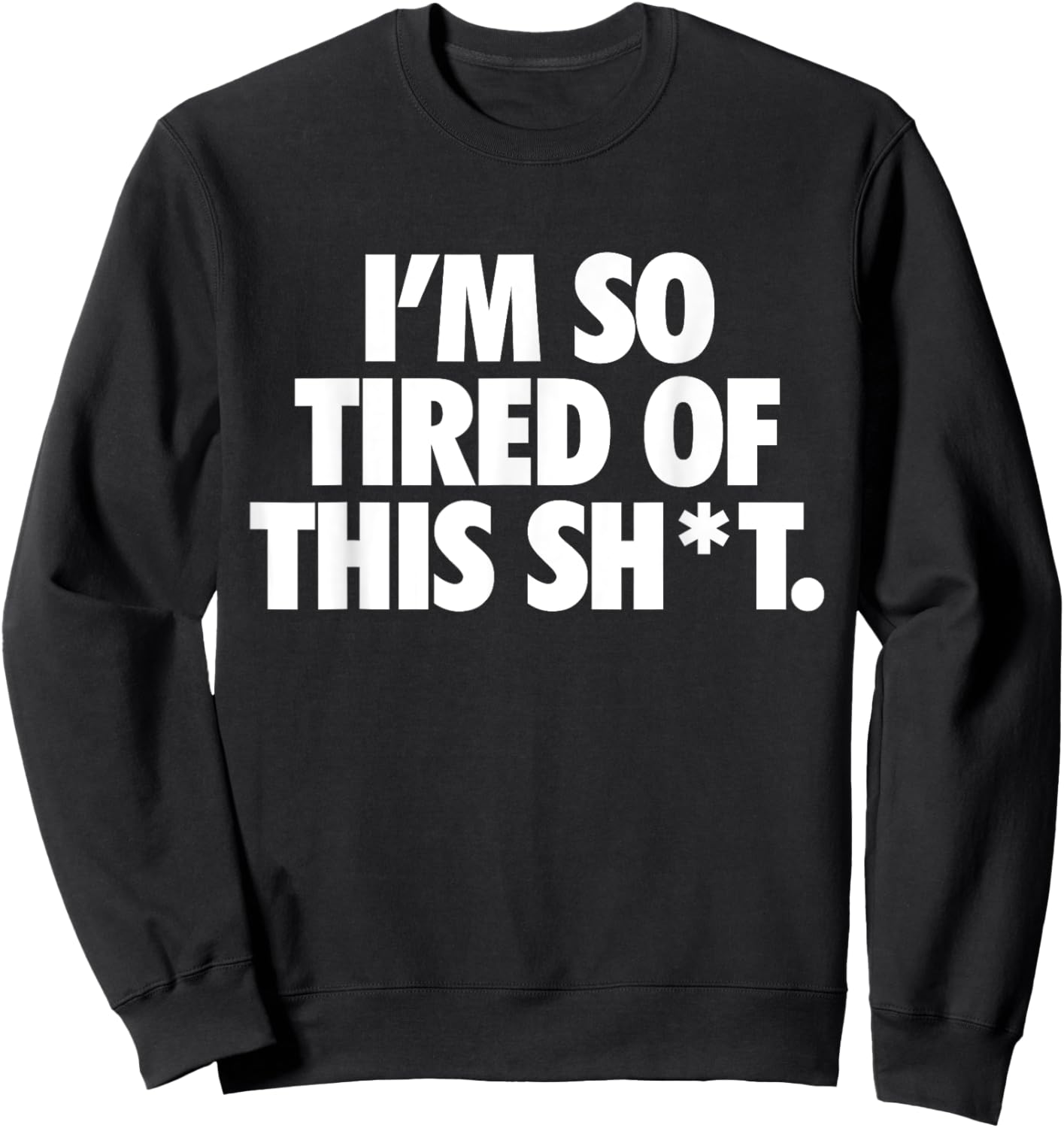Funny Trendy Idea Quotes Women I'm So Tired Of This Shit Funny Apparels. -Adults , Black, Small, Short Sleeve Sweatshirt - Sweatshirt | Black