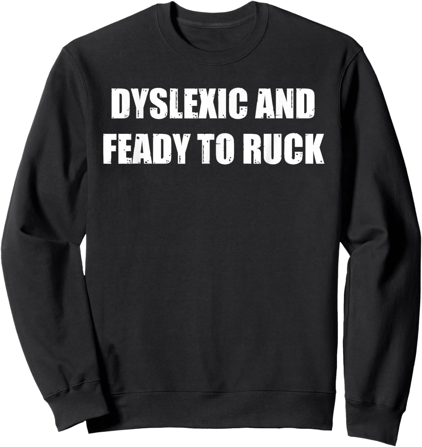 Dyslexic And Feady To Ruck Funny Meme Sweatshirt - Sweatshirt | Black