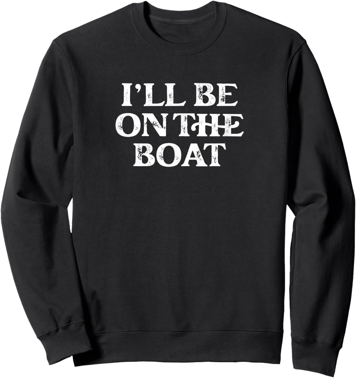 Boating Lover Sailing Pontoon Power Boat I'll Be on The Boat Sweatshirt - Sweatshirt | Black