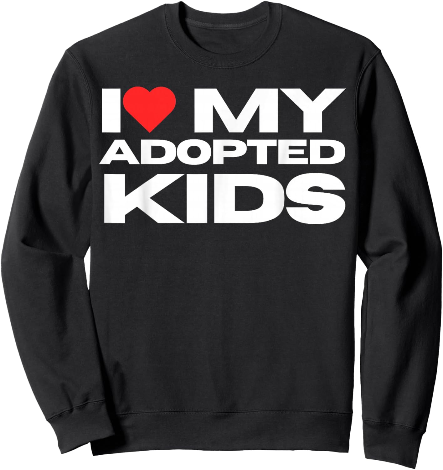 I Love My Adopted Kids I Heart My Adopted Kids Adoption Sweatshirt - Sweatshirt | Black