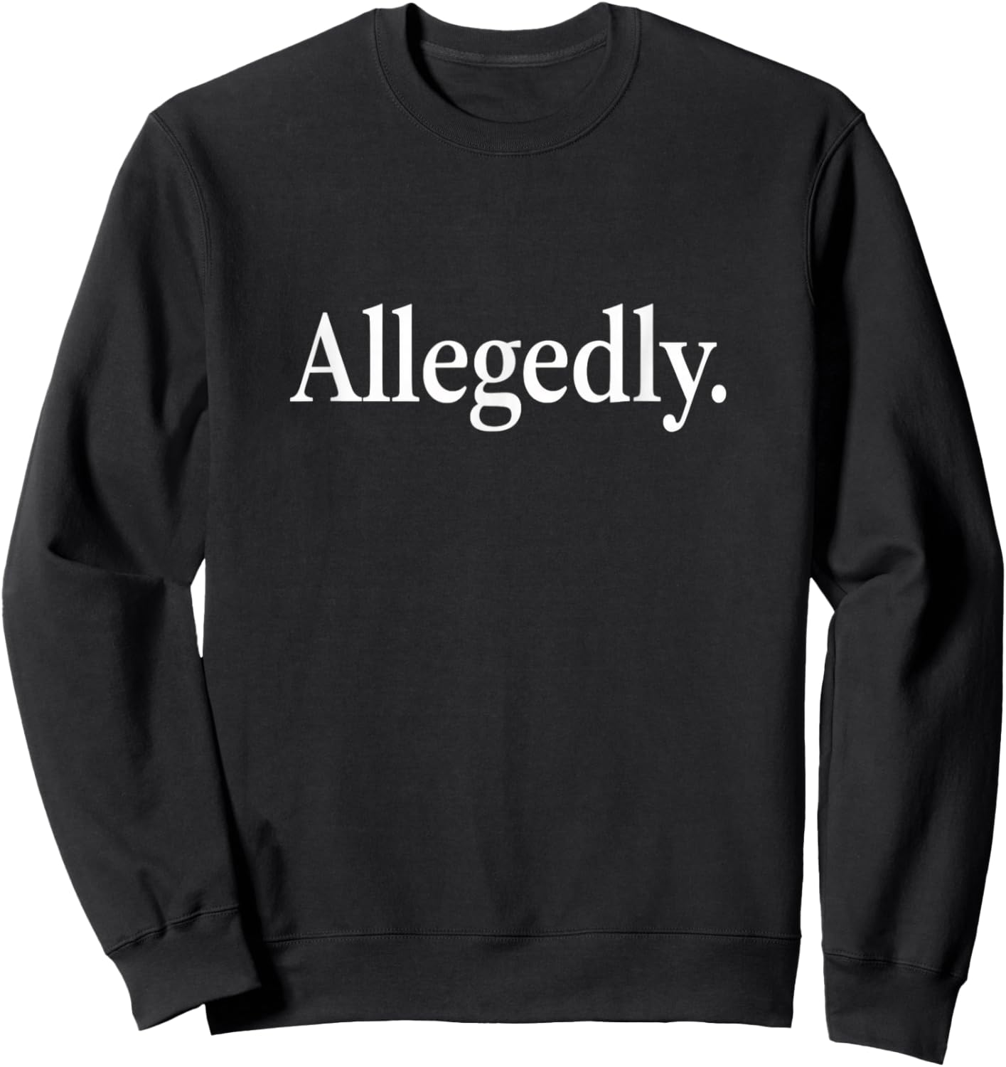 Hilarious Allegedly Sarcastic Humor Statement Sweatshirt - Sweatshirt | Black