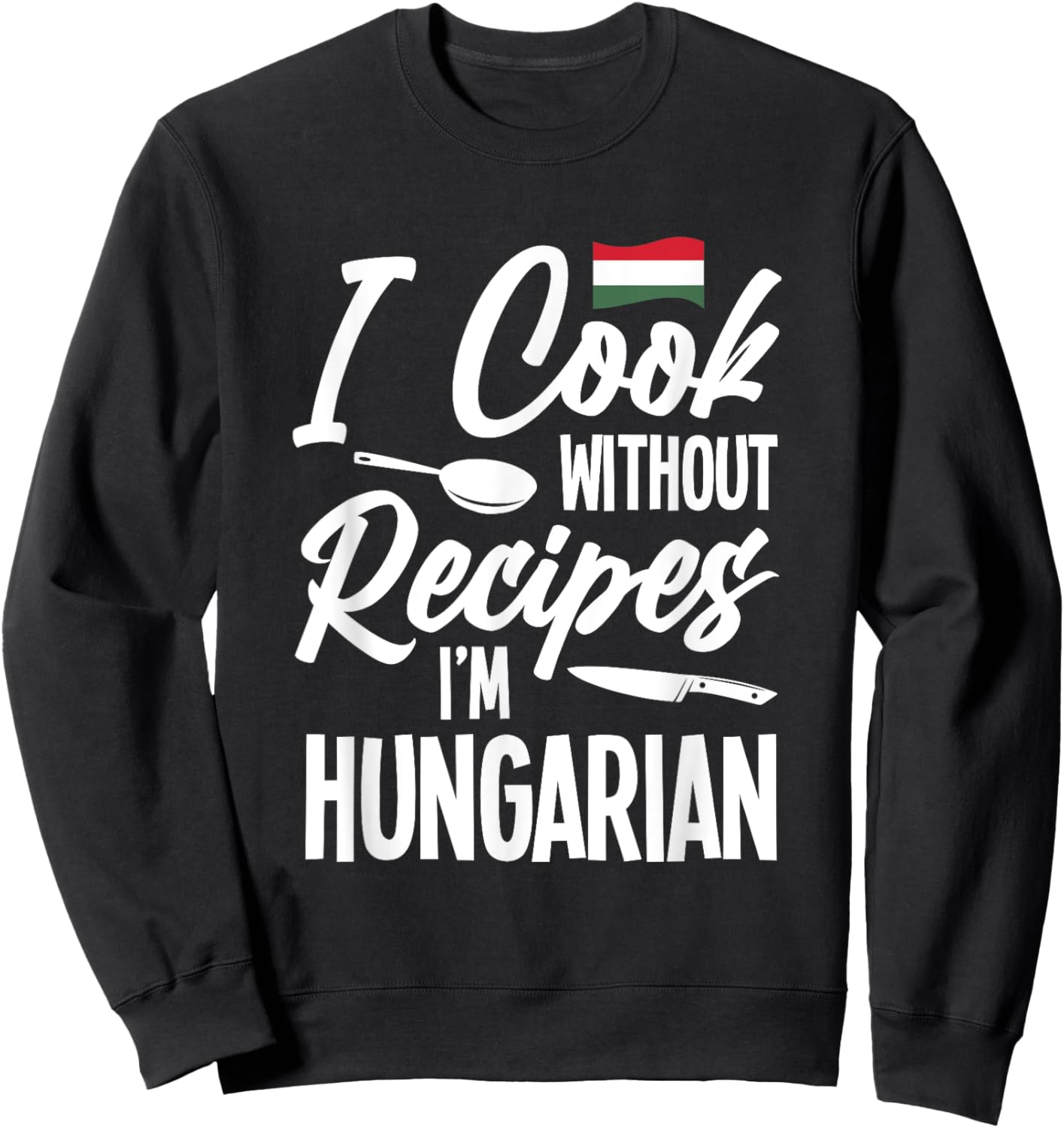 I Cook Without Recipes I'm Hungarian Sweatshirt - Sweatshirt | Black