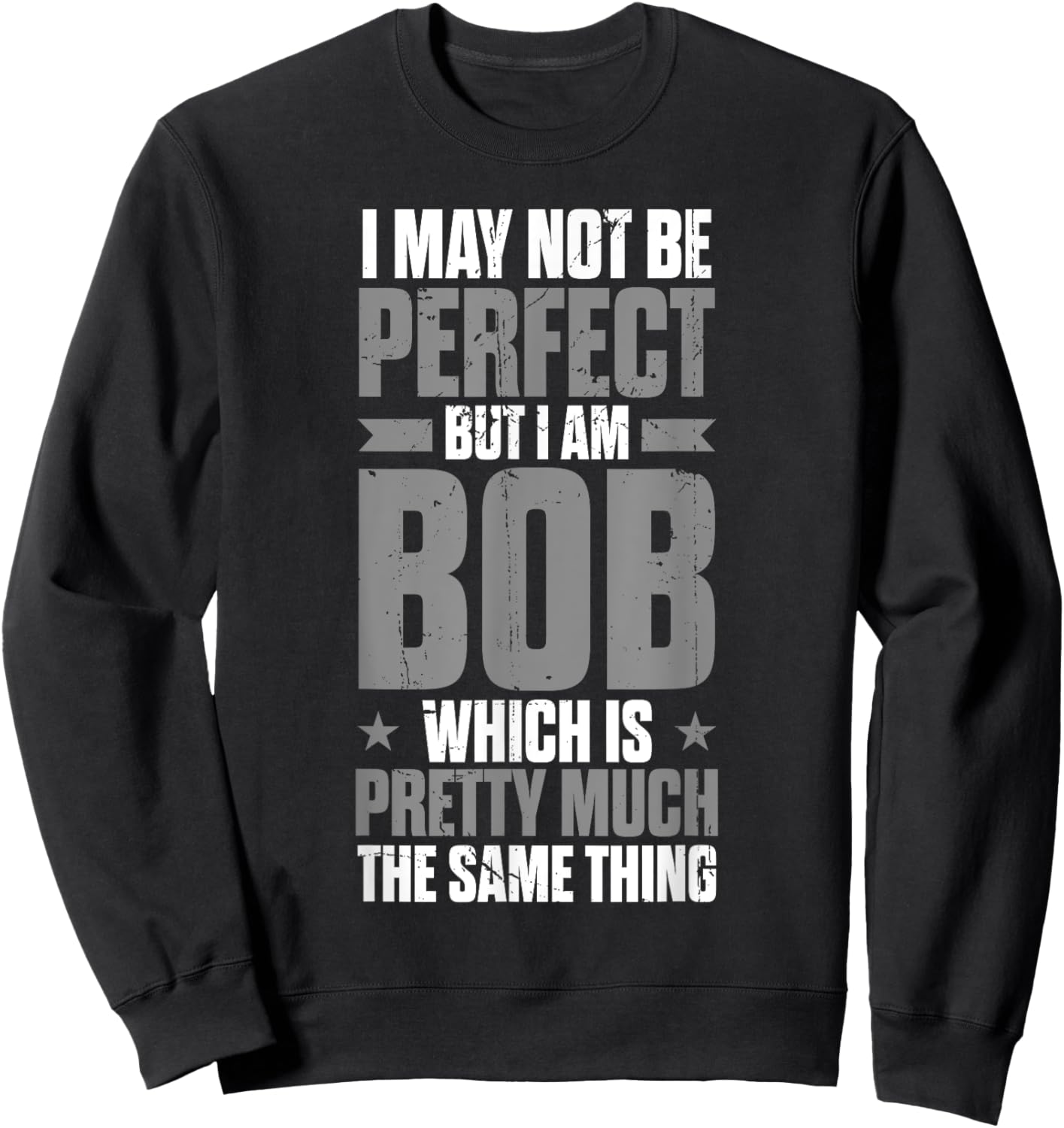 Bob Name Funny First Name May Not Be Perfect But I Am Bob Sweatshirt - Sweatshirt | Black