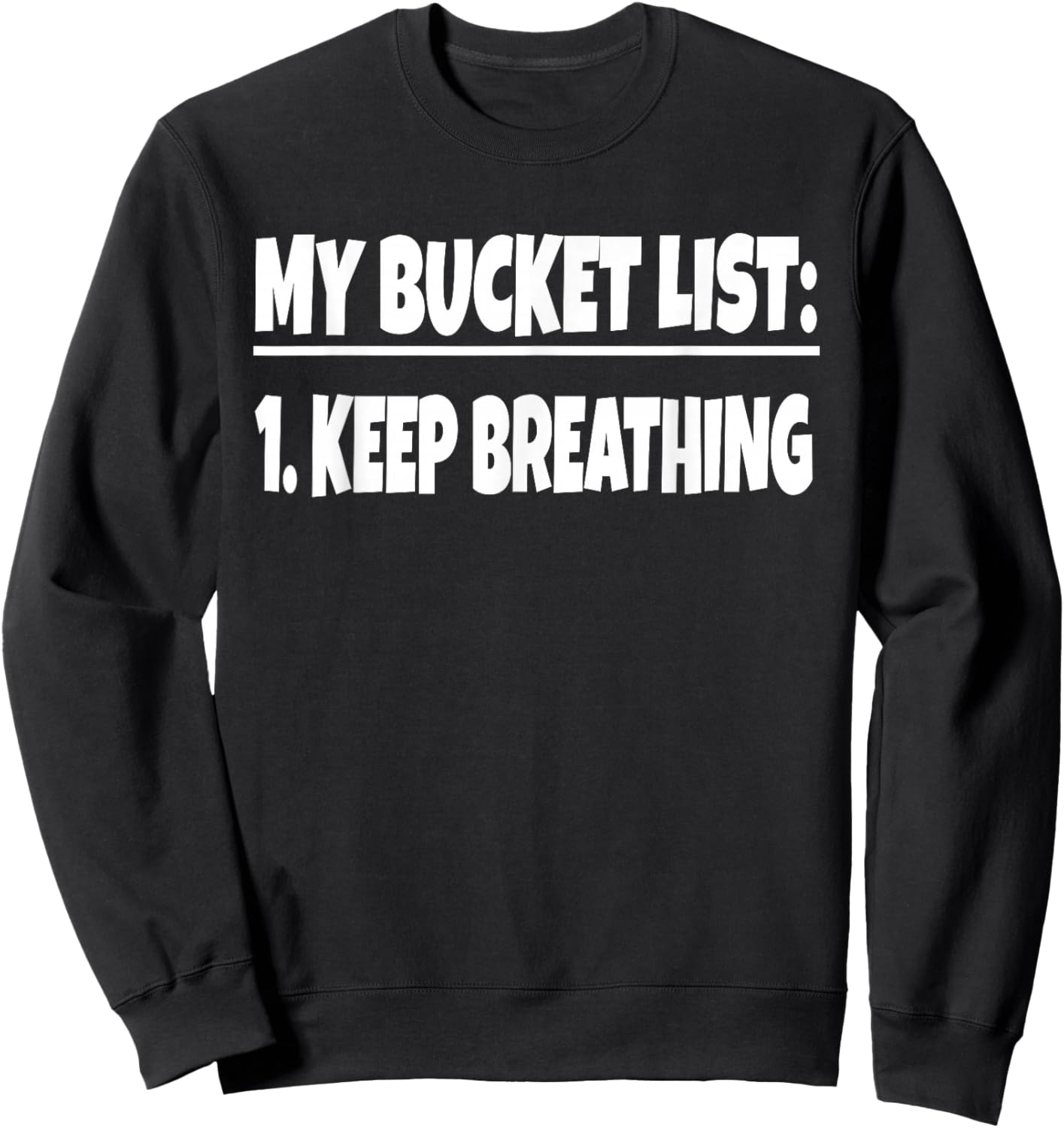 My Bucket List Keep Breathing Funny Bucket List Life Gag Sweatshirt - Sweatshirt | Black
