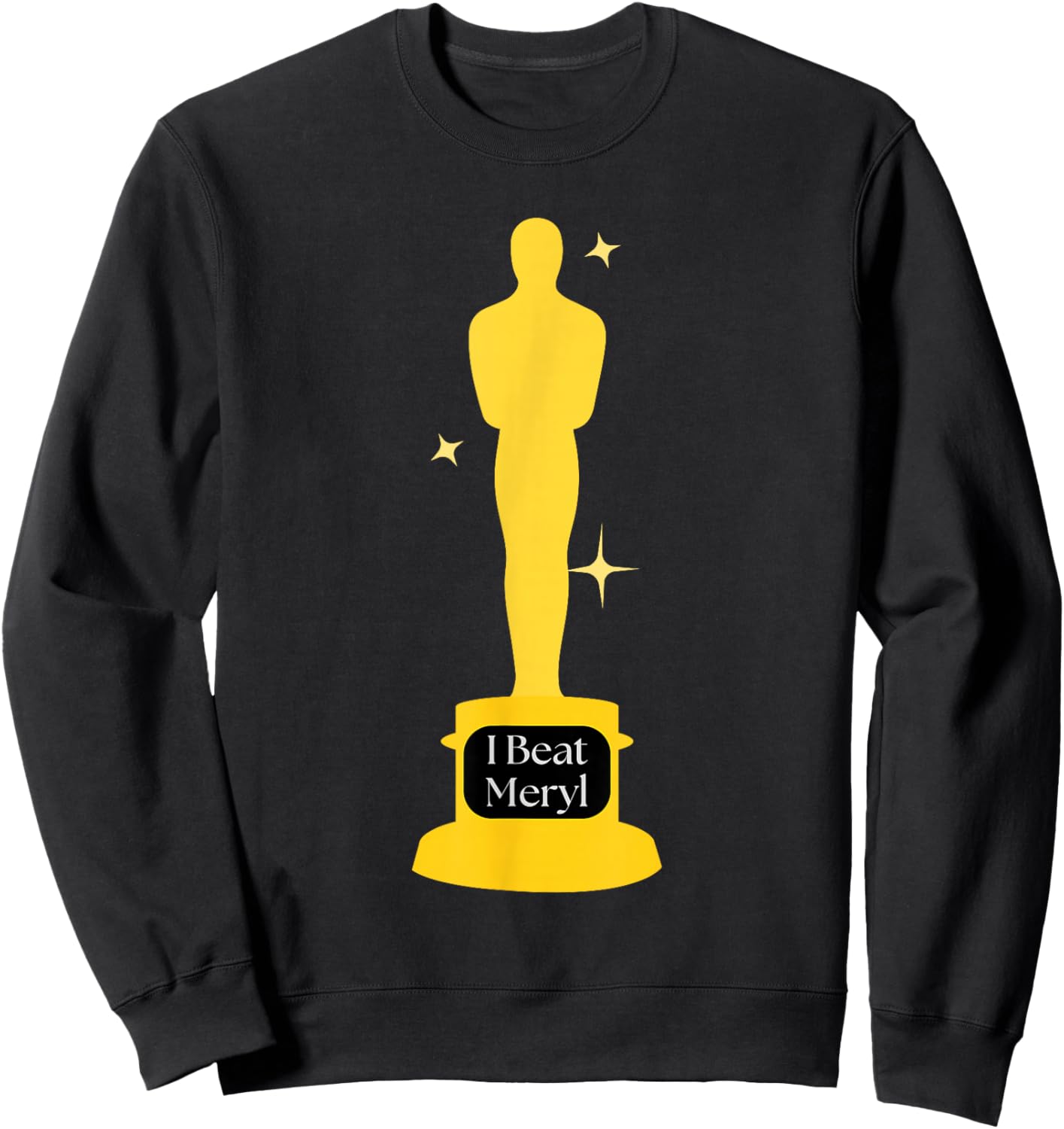 I beat Meryl award first wives Elise funny academy movie Sweatshirt - Sweatshirt | Black